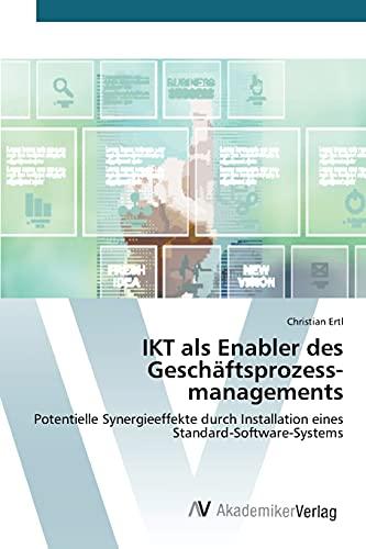 IKT als Enabler des Geschäftsprozess­managements: Potentielle Synergieeffekte durch Installation eines Standard-Software-Systems