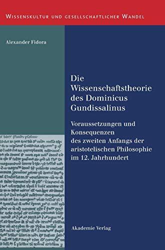 Die Wissenschaftstheorie des Dominicus Gundissalinus: Voraussetzungen und Konsequenzen des zweiten Anfangs der aristotelischen Philosophie im 12. ... und gesellschaftlicher Wandel, Band 6)