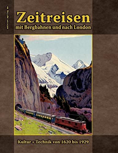 Zeitreisen mit Bergbahnen und nach London: Kultur + Technik von 1620 bis 1929 (edition.epilog.de)