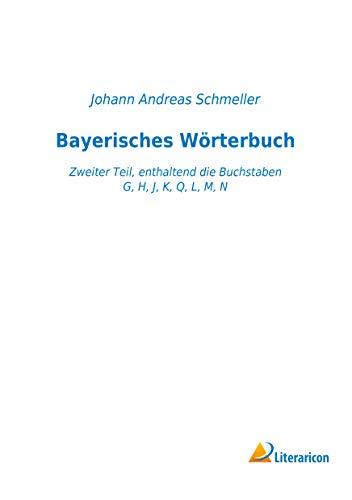 Bayerisches Wörterbuch: Zweiter Teil, enthaltend die Buchstaben G, H, J, K, Q, L, M, N