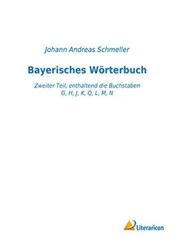 Bayerisches Wörterbuch: Zweiter Teil, enthaltend die Buchstaben G, H, J, K, Q, L, M, N