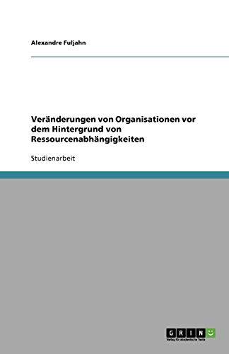 Veränderungen von Organisationen vor dem Hintergrund von Ressourcenabhängigkeiten