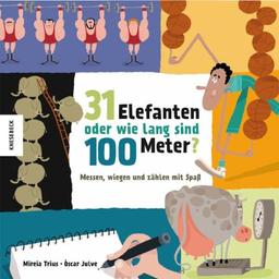 31 Elefanten oder wie lang sind 100 Meter?: Messen, wiegen und zählen mit Spaß