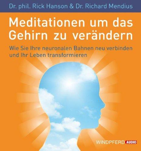 Meditationen, um das Gehirn zu verändern (Wie Sie Ihre neuronalen Bahnen neu verbinden und Ihr Leben transformieren)