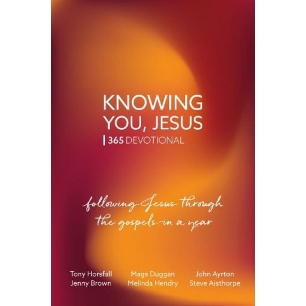 Knowing You, Jesus: 365 Devotional: Following Jesus through the gospels in a year