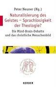 Naturalisierung des Geistes - Sprachlosigkeit der Theologie?: Die Mind-Brain-Debatte und das christliche Menschenbild (Quaestiones disputatae)