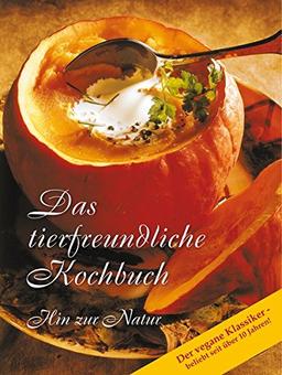 Das tierfreundliche Kochbuch - der vegane Klassiker, beliebt seit über 10 Jahren! Hin zur Natur. Die besten Gerichte in Kürze auf dem Tisch