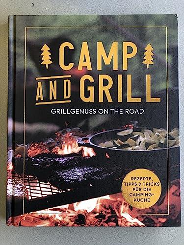 Camp and Grill - Grillgenuss on the road - Rezepte, Tipps & Tricks für die Camping-Küche - Rezeptbuch, Grillen, Kochbuch