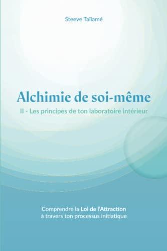 Alchimie de soi-même II: Les principes de ton laboratoire intérieur