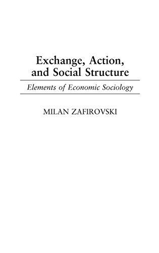 Exchange, Action, and Social Structure: Elements of Economic Sociology (Contributions in Sociology)