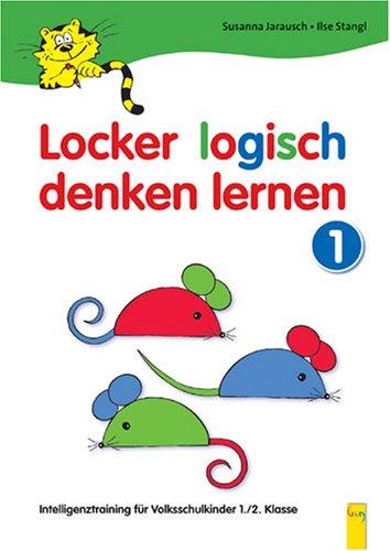 Locker logisch denken lernen. Intelligenztraining für Volksschulkinder: Locker logisch denken lernen 1: 1./2. Klasse: 1-01