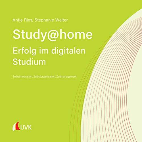 Study at home - Erfolg im digitalen Studium: Selbstmotivation, Selbstorganisation, Zeitmanagement