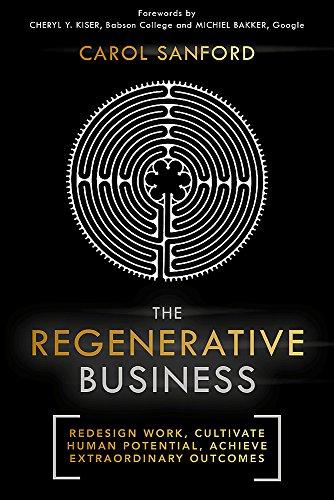 The Regenerative Business: Redesign Work, Cultivate Human Potential, Achieve Extraordinary Outcomes