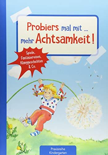 Probiers mal mit … mehr Achtsamkeit: Spiele, Fantasiereisen, Klanggeschichten & Co. (Die Praxisreihe für Kindergarten und Kita)