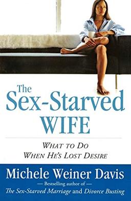 The Sex-Starved Wife: What to Do When He's Lost Desire