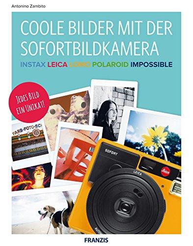 FRANZIS Coole Bilder mit der Sofortbildkamera | Instax, Leica, Lomo, Polaroid, Impossible | Jedes Bild ein Unikat!