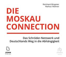 Die Moskau-Connection: Das Schröder-Netzwerk und Deutschlands Weg in die Abhängigkeit