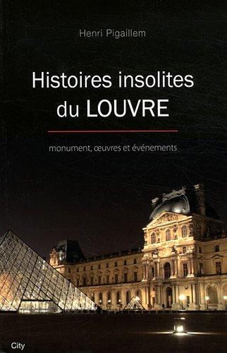 Histoires insolites du Louvre : monument, oeuvres et événements