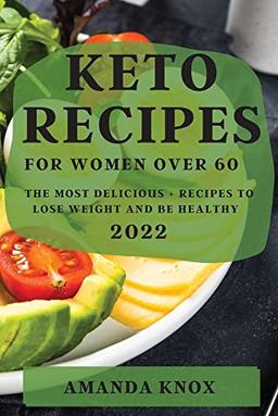 KETO RECIPES FOR WOMEN OVER 60: THE MOST DELICIOUS RECIPES TO LOSE WEIGHT AND BE HEALTHY