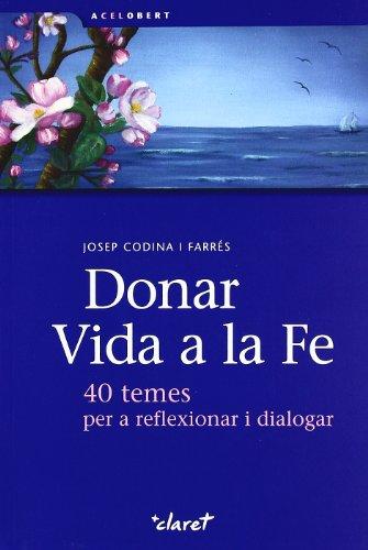 Donar vida a la fe: 40 temes per a reflexionar i dialogar