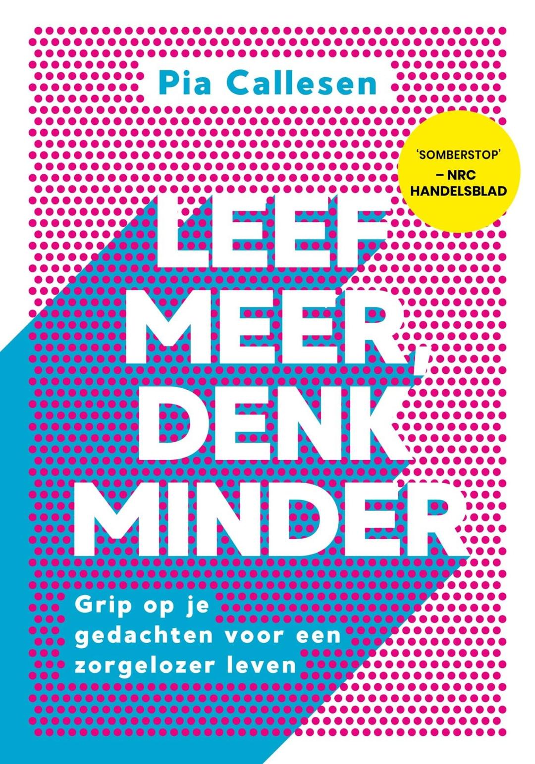 Leef meer, denk minder: grip op je gedachten voor een zorgelozer leven