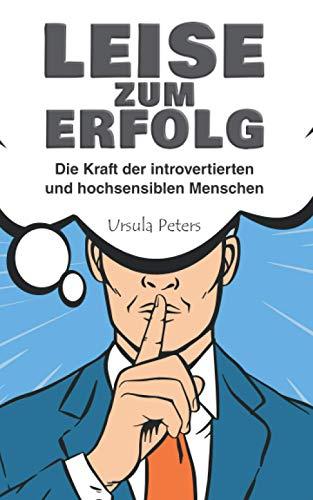 LEISE ZUM ERFOLG: Die Kraft der introvertierten und hochsensiblen Menschen