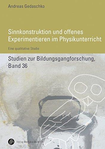 Sinnkonstruktionen und offenes Experimentieren im Physikunterricht: Eine qualitative Studie (Studien zur Bildungsgangforschung)