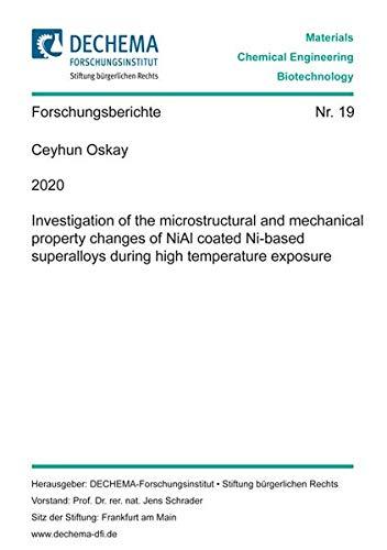 Investigation of the microstructural and mechanical property changes of NiAl coated Ni-based superalloys during high temperature exposure (Schriftenreihe des DECHEMA-Forschungsinstituts, Band 19)