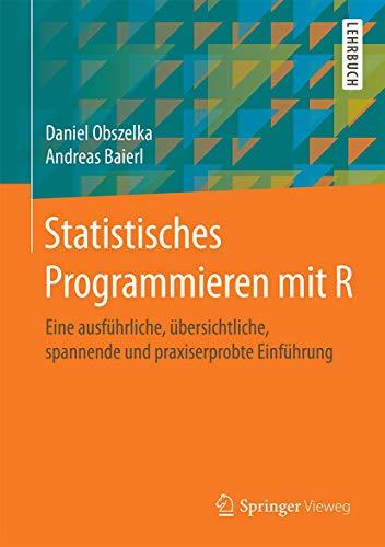 Statistisches Programmieren mit R: Eine ausführliche, übersichtliche, spannende und praxiserprobte Einführung