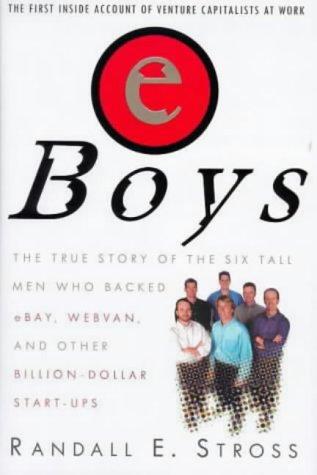 e Boys: The True Story of the Six Tall Men Who Backed EBay, Webvan and Other Billion-dollar Start-ups