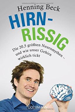 Hirnrissig: Die 20,5 größten Neuromythen - und wie unser Gehirn wirklich tickt