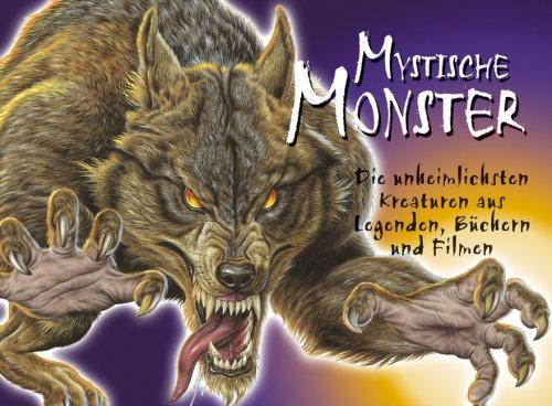 Mystische Monster. Die unheimlichsten Kreaturen aus Legenden, Mythen und Medien