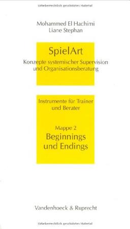 SpielArt. Konzepte systemischer Supervision und Organisationsberatung. Instrumente für Trainer und Berater: SpielArt, Mappe.2, Beginnings und Endings