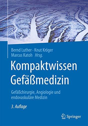 Kompaktwissen Gefäßmedizin: Gefäßchirurgie, Angiologie und endovaskuläre Medizin