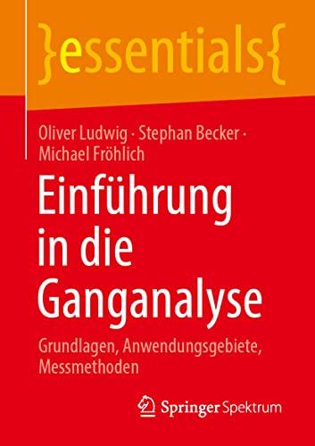 Einführung in die Ganganalyse: Grundlagen, Anwendungsgebiete, Messmethoden (essentials)