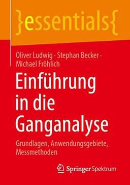 Einführung in die Ganganalyse: Grundlagen, Anwendungsgebiete, Messmethoden (essentials)