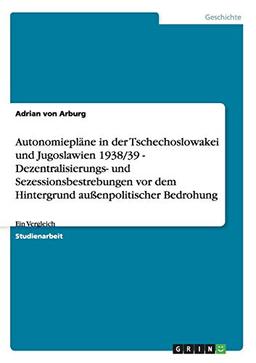 Autonomiepläne in der Tschechoslowakei und Jugoslawien 1938/39  -  Dezentralisierungs- und Sezessionsbestrebungen vor dem Hintergrund außenpolitischer Bedrohung: Ein Vergleich