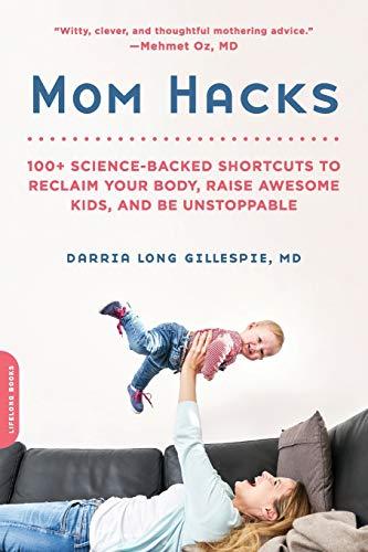 Mom Hacks: 100+ Science-Backed Shortcuts to Reclaim Your Body, Raise Awesome Kids, and Be Unstoppable (Da Capo Lifelong Books)