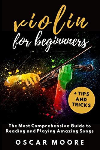 Violin for Beginners: The Most Comprehensive Guide to Reading and Playing Amazing Songs!