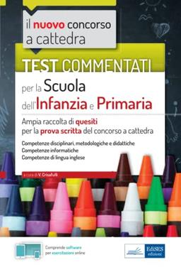 Test Commentati per la Scuola dell’Infanzia e Primaria: Ampia raccolta di quesiti per la prova scritta del concorso a cattedra