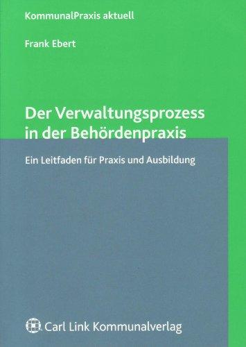 Der Verwaltungsprozess in der Behördenpraxis: Ein Leitfaden für Praxis und Ausbildung