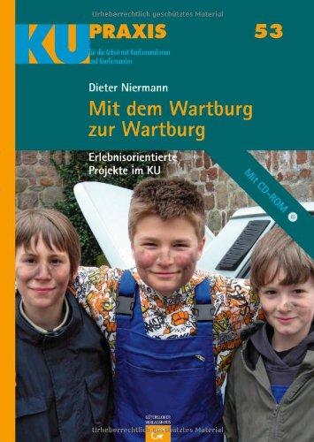 Mit dem Wartburg zur Wartburg: Erlebnisorientierte Projekte im KU (KU-Praxis. Für die Arbeit mit Konfirmandinnen und Konfirmanden, Band 53)