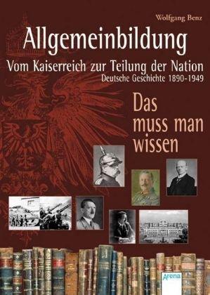 Allgemeinbildung  - Vom Kaiserreich zur Teilung der Nation: Deutsche Geschichte 1890-1949. Das muss man wissen