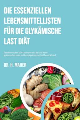 Die Essenziellen Lebensmittellisten für die Glykämische Last Diät: Tabellen mit über 1000 Lebensmitteln, die nach ihrem glykämischen Index und ihrer glykämischen Last bewertet sind