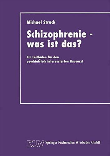 Schizophrenie - was ist das?: Ein Leitfaden Für Den Psychiatrisch Interessierten Hausarzt (German Edition)