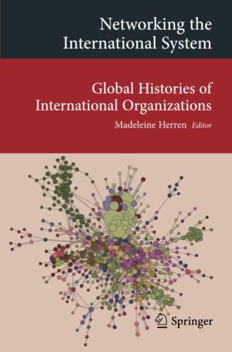 Networking the International System: Global Histories of International Organizations (Transcultural Research – Heidelberg Studies on Asia and Europe in a Global Context)