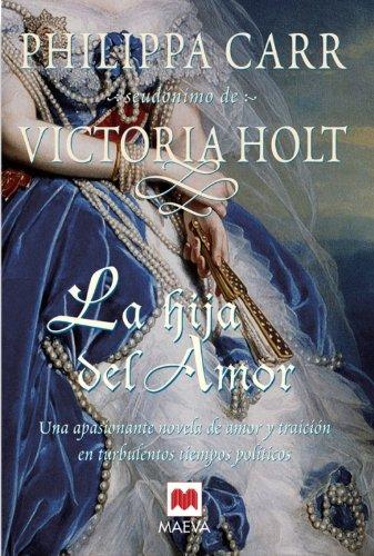 La hija del amor: Una mujer entre el amor y la traición. (Philippa Carr)