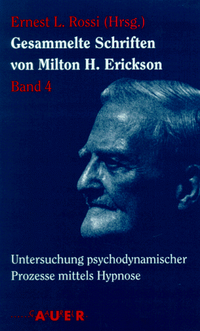 Gesammelte Schriften von Milton H. Erickson: Gesammelte Schriften, 6 Bde., Bd.4, Untersuchung psychodynamischer Prozesse mittels Hypnose