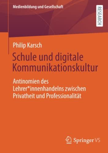 Schule und digitale Kommunikationskultur: Antinomien des Lehrer*innenhandelns zwischen Privatheit und Professionalität (Medienbildung und Gesellschaft)