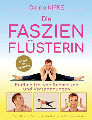 Die Faszienflüsterin: Endlich frei von Schmerzen und Verspannungen